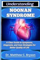 UNDERSTANDING NOONAN SYNDROME: A Clear Guide to Symptoms, Diagnosis, and Care Strategies for Better Quality of Life B0FQ3GB6DD Book Cover