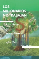 LOS MILLONARIOS NO TRABAJAN: Los ricos no necesitan el efectivo B0BFWRRYTY Book Cover