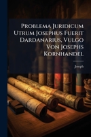 Problema Juridicum Utrum Josephus Fuerit Dardanarius, Vulgo Von Josephs Kornhandel... 1274733340 Book Cover