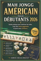 Mah Jongg américain pour débutants 2026: Guide pratique pour maîtriser les tuiles, créer des mains gagnantes et jouer avec confiance (French Edition) B0H2QCMSKZ Book Cover
