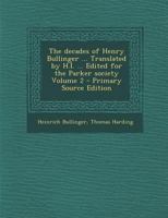 The Decades of Henry Bullinger ... Translated by H.I. ... Edited for the Parker Society Volume 2 - Primary Source Edition 1340179695 Book Cover