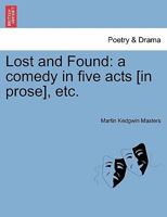 Lost and Found: a comedy in five acts [in prose], etc. 1241407371 Book Cover