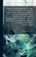 A Popular History of the art of Music, From the Earliest Times Until the Present. With Accounts of the Chief Musical Instruments, Biographical Notices ... Specimens of Music, and Many Engravings 1024192598 Book Cover