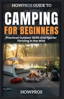 HowPros Guide to Camping for Beginners: Practical Outdoor Skills and tips for Thriving in the Wild B0F18V61HF Book Cover