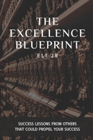The Excellence Blueprint: Success Lessons Prom Others That Could Propel Your Success B0D3FCJMDD Book Cover