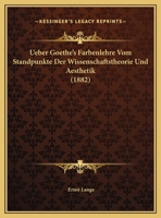 Ueber Goethe's Farbenlehre Vom Standpunkte Der Wissenschaftstheorie Und Aesthetik (1882) 1160263558 Book Cover