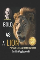 Smith Wigglesworth BOLD AS A LION: PERFECT LOVE CASTETH OUT FEAR B08QB9HQ72 Book Cover