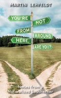 You're Not From Around Here, Are You?: Notes from a Naturalized Southerner 1953021964 Book Cover