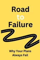 Road to Failure: Why Your Plans Always Fail B0DQNXRQ2B Book Cover