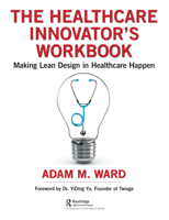 The Healthcare Innovator's Workbook: Making Lean Design in Healthcare Happen 0367201402 Book Cover