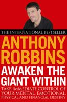Awaken the Giant Within: How to Take Immediate Control of Your Mental, Emotional, Physical and Financial Destiny!