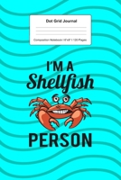 Dot Grid Journal Composition Notebook: For I'm A Shellfish People Seafood Gifts I 120 Dotted Pages Pattern for Writing, Drawing, Doodling I Bullet Planer, Diary, Sketch Paper I Planner Book For Adults 1671508548 Book Cover