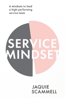 Service Mindset: 6 mindsets to lead a high-performing service team 0648662624 Book Cover