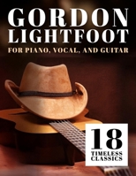 Gordon Lightfoot: 18 Timeless Classics for Piano, Vocal, and Guitar B0FFZV29KD Book Cover