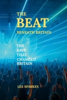 The Beat Beneath Britain,: The Rave That Changed Britain 1919450912 Book Cover