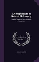A Compendium Of Natural Philosophy: Adapted To The Use Of The General Reader, And Of Schools And Academies 1013686934 Book Cover