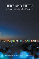 Here and There: a Perspective in Igbo Diaspora 1647491517 Book Cover