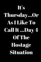 It's Thursday, Or As I Like To Call It...Day 4 Of The Hostage Situation 169817893X Book Cover