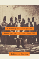 A History of Slavery and Emancipation in Iran, 1800-1929 1477311866 Book Cover