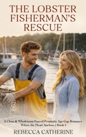 The Lobster Fisherman’s Rescue: A Clean & Wholesome Forced-Proximity Age-Gap Romance (Where the Heart Anchors) B0GMXS9ZQR Book Cover