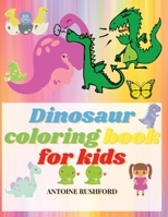 Dinosaur coloring book for kids: Realistic Dinosaur Designs For Boys and Girls Travel Back through Time to the Prehistoric Age with Adorable Dinosaurs and More 6064512784 Book Cover
