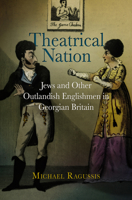 Theatrical Nation: Jews and Other Outlandish Englishmen in Georgian Britain 0812242203 Book Cover