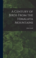 A Century of Birds From the Himalaya Mountains 1014204356 Book Cover