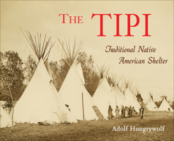 The Tipi: Traditional Native American Shelter 1570671745 Book Cover