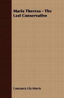 Maria Theresa - The Last Conservative 1406733717 Book Cover