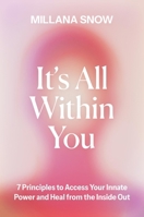 It’s All Within You: 7 Principles to Access Your Innate Power and Heal From the Inside Out 1538772647 Book Cover