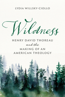 Wildness: Henry David Thoreau and the Making of an American Theology 0268210748 Book Cover