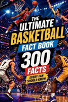The Ultimate Basketball Fact Book – 300 Facts Every Fan Should Know: One of the best basketball gifts 391276008X Book Cover