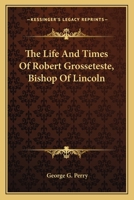 The Life and Times of Robert Grosseteste Bishop of Lincoln 1017096759 Book Cover