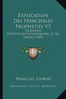Explication Des Principales Propheties V3: de Jeremie, Da Acentsacentsa A-Acentsa Acentsezechiel, Et de Daniel (1749) 1166486435 Book Cover