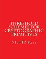 Threshold Schemes for Cryptographic Primitives : NiSTIR 8214 1724402595 Book Cover