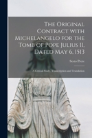 The Original Contract With Michelangelo for the Tomb of Pope Julius II, Dated May 6, 1513: a Critical Study, Transcription and Translation 101340520X Book Cover