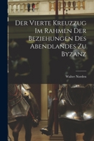 Der Vierte Kreuzzug Im Rahmen Der Beziehungen Des Abendlandes Zu Byzanz 1017585288 Book Cover