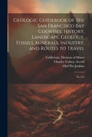 Geologic Guidebook of the San Francisco Bay Counties; History, Landscape, Geology, Fossils, Minerals, Industry, and Routes to Travel: No.154 1021494313 Book Cover