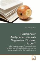 Funktionaler Analphabetismus als Gegenstand Sozialer Arbeit?: Überlegungen zum Verständnis von funktionalem Analphabetismus und zu Ansatzpunkten für die Soziale Arbeit 3639231961 Book Cover