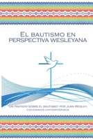 El Bautismo En Perspectiva Wesleyana: 'un Tratado Sobre El Bautismo' Por Juan Wesley, Con Ensayos Contemporaneos B08C96QQHY Book Cover