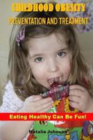 Childhood Obesity Prevention And Treatment: Eating Healthy Can Be Fun! 1519303114 Book Cover