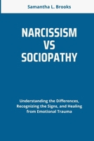 NARCISSISM VS SOCIOPATHY: Understanding the Differences, Recognizing the Signs, and Healing from Emotional Trauma B0F5WK587B Book Cover