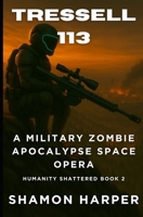 TRESSELL 113: A MILITARY ZOMBIE APOCALYPSE SPACE OPERA (HUMANITY SHATTERED BOOK 2) B0G43BDQN6 Book Cover