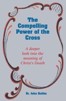 The Compelling Power of the Cross: A deeper look into the meaning of Christ's death null Book Cover