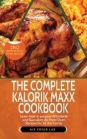 The Complete Kalorik Maxx Cookbook: Learn How to Prepare Affordable and Succulent Air Fryer Oven Recipes for All the Family 1803111712 Book Cover