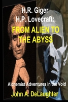 H.R. Giger and H.P. Lovecraft: From Alien to the Abyss: Alchemist Adventures in the Void B087FL7646 Book Cover