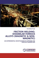 Friction Welding: Dissimilar Ferrous Alloys (Magnetic & Non-Magnetic) 6202556838 Book Cover