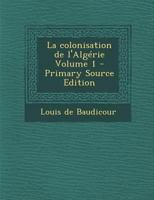 La colonisation de l'Algérie Volume 1 1289595097 Book Cover