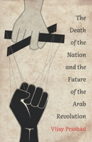 The Death of the Nation and the Future of the Arab Revolution 0520293266 Book Cover