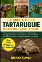 LA BIBBIA DELLE TARTARUGHE TERRESTRI E ACQUATICHE: Una guida pratica per prendersi cura di tartarughe e testuggini domestiche: alimentazione, ... specie per principianti (Italian Edition) B0G81S7VBR Book Cover